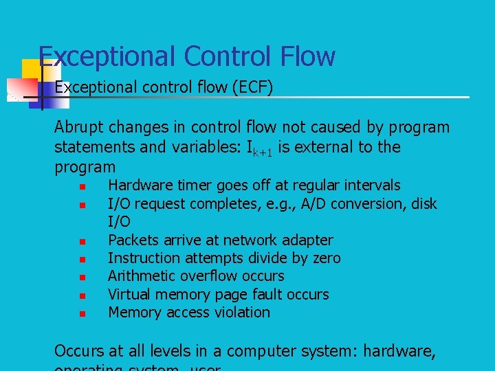 Exceptional Control Flow Exceptional control flow (ECF) Abrupt changes in control flow not caused