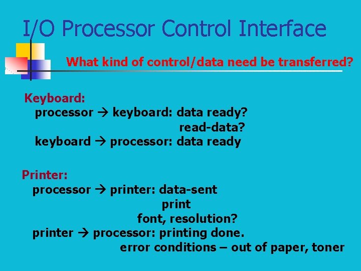 I/O Processor Control Interface What kind of control/data need be transferred? Keyboard: processor keyboard: