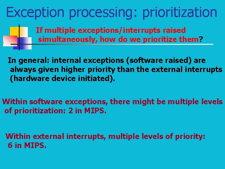 Exception processing: prioritization If multiple exceptions/interrupts raised simultaneously, how do we prioritize them? In