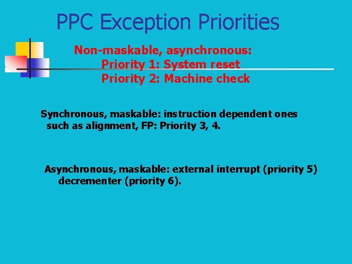 PPC Exception Priorities Non-maskable, asynchronous: Priority 1: System reset Priority 2: Machine check Synchronous,