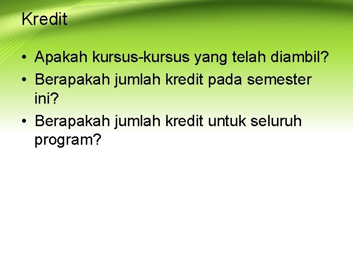 Kredit • Apakah kursus-kursus yang telah diambil? • Berapakah jumlah kredit pada semester ini?