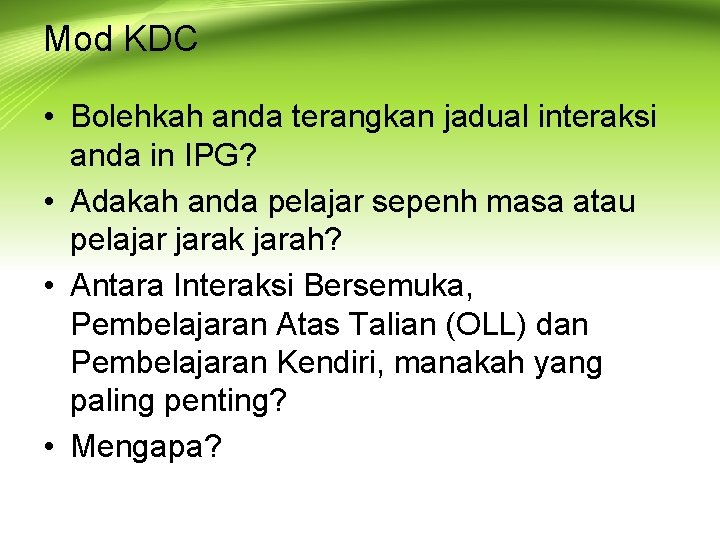 Mod KDC • Bolehkah anda terangkan jadual interaksi anda in IPG? • Adakah anda