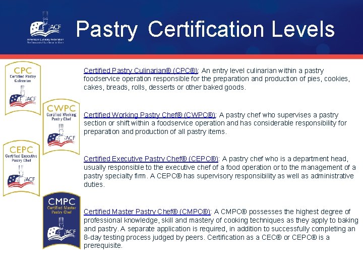 Pastry Certification Levels Certified Pastry Culinarian® (CPC®): An entry level culinarian within a pastry