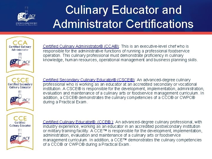 Culinary Educator and Administrator Certifications Certified Culinary Administrator® (CCA®): This is an executive-level chef