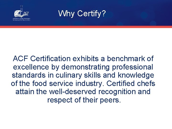 Why Certify? ACF Certification exhibits a benchmark of excellence by demonstrating professional standards in
