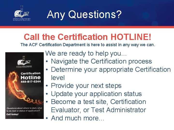 Any Questions? Call the Certification HOTLINE! The ACF Certification Department is here to assist
