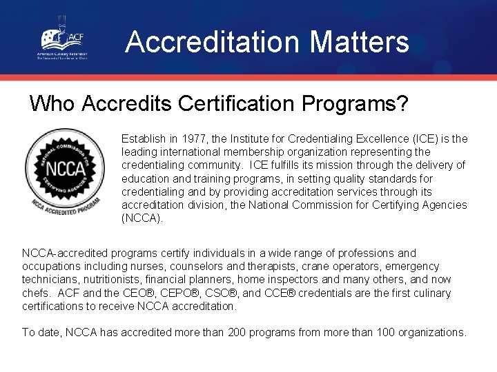 Accreditation Matters Who Accredits Certification Programs? Establish in 1977, the Institute for Credentialing Excellence