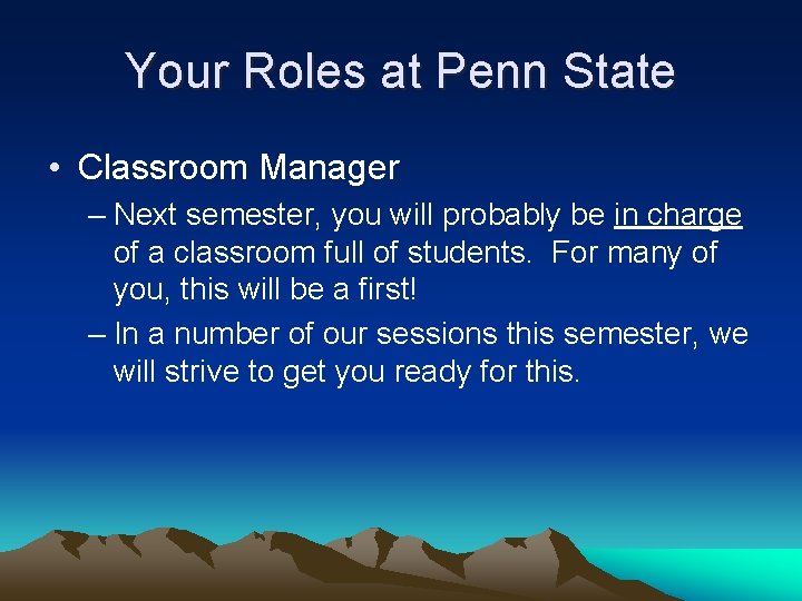 Your Roles at Penn State • Classroom Manager – Next semester, you will probably