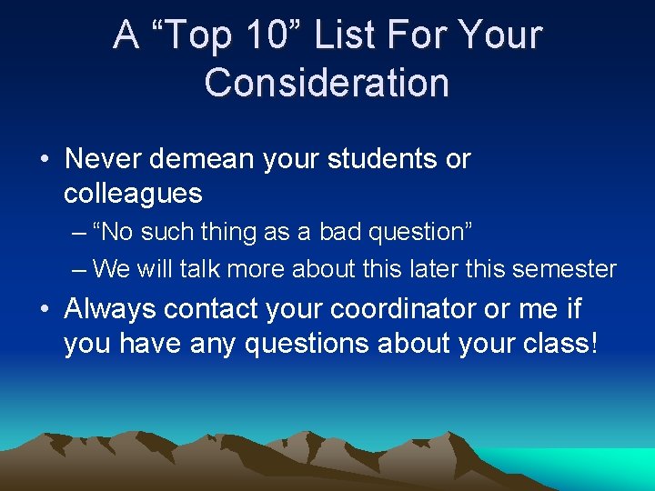 A “Top 10” List For Your Consideration • Never demean your students or colleagues