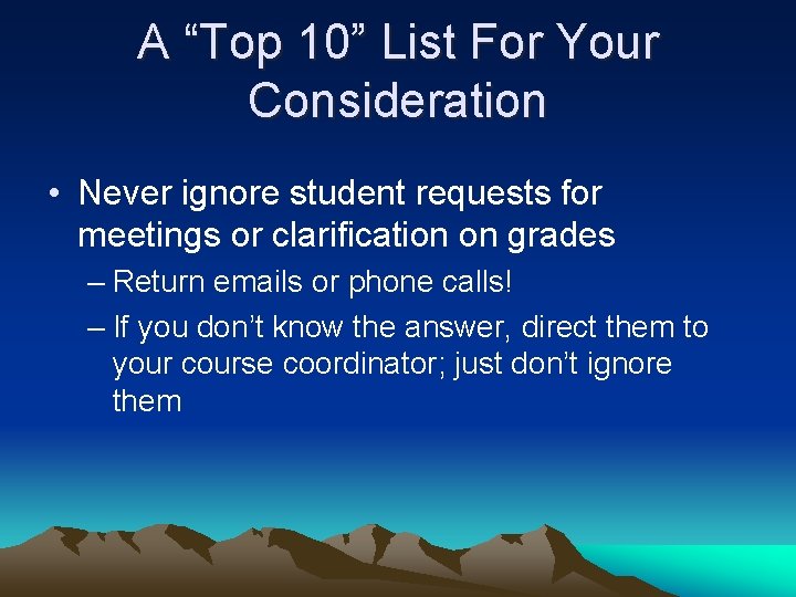 A “Top 10” List For Your Consideration • Never ignore student requests for meetings