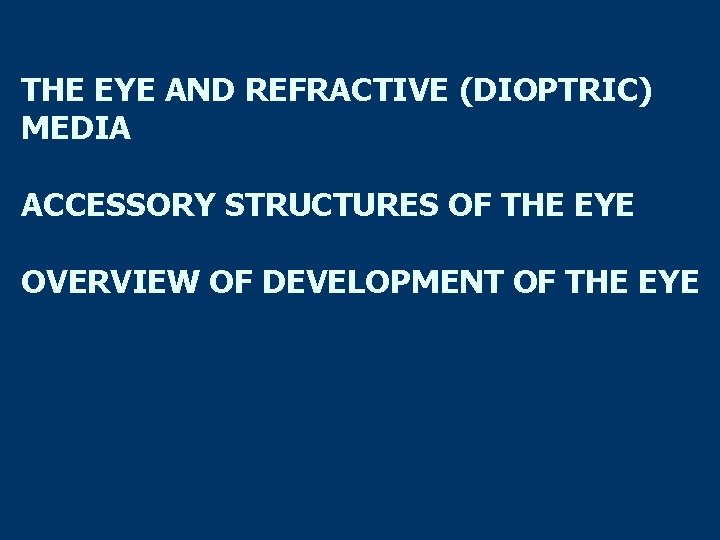 THE EYE AND REFRACTIVE (DIOPTRIC) MEDIA ACCESSORY STRUCTURES OF THE EYE OVERVIEW OF DEVELOPMENT
