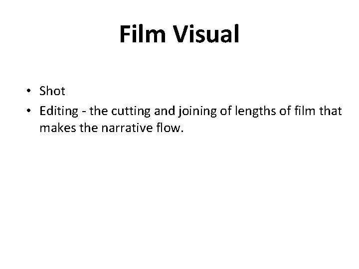 Film Visual • Shot • Editing - the cutting and joining of lengths of