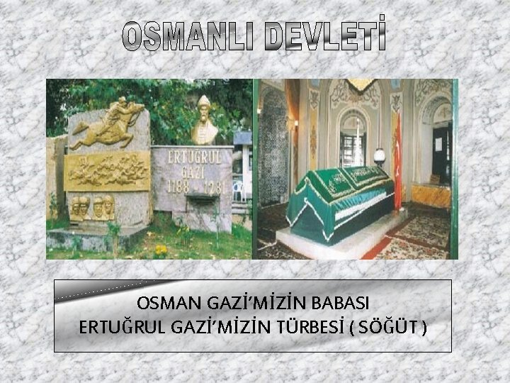 OSMAN GAZİ’MİZİN BABASI ERTUĞRUL GAZİ’MİZİN TÜRBESİ ( SÖĞÜT ) 