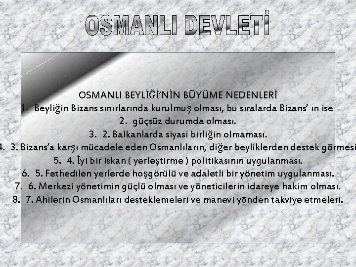 OSMANLI BEYLİĞİ’NİN BÜYÜME NEDENLERİ 1. Beyliğin Bizans sınırlarında kurulmuş olması, bu sıralarda Bizans’ ın