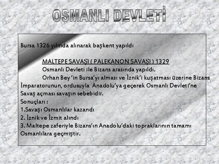 Bursa 1326 yılında alınarak başkent yapıldı MALTEPE SAVAŞI ( PALEKANON SAVAŞI ) 1329 Osmanlı