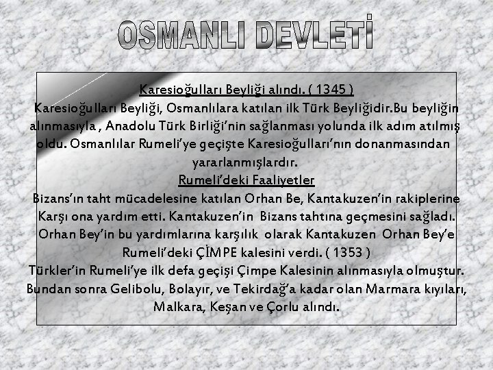 Karesioğulları Beyliği alındı. ( 1345 ) Karesioğulları Beyliği, Osmanlılara katılan ilk Türk Beyliğidir. Bu