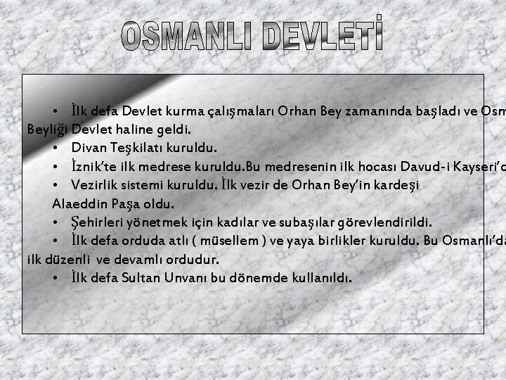  • İlk defa Devlet kurma çalışmaları Orhan Bey zamanında başladı ve Osm Beyliği