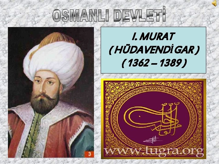 I. MURAT ( HÜDAVENDİGAR ) ( 1362 – 1389 ) 