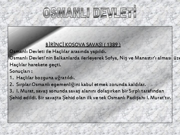 BİRİNCİ KOSOVA SAVAŞI ( 1389 ) Osmanlı Devleti ile Haçlılar arasında yapıldı. Osmanlı Devleti’nin