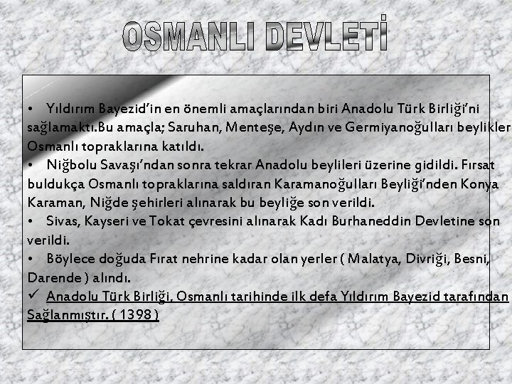  • Yıldırım Bayezid’in en önemli amaçlarından biri Anadolu Türk Birliği’ni sağlamaktı. Bu amaçla;