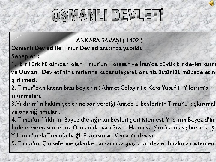 ANKARA SAVAŞI ( 1402 ) Osmanlı Devleti ile Timur Devleti arasında yapıldı. Sebepleri :