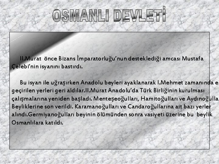 II. Murat önce Bizans İmparatorluğu’nun desteklediği amcası Mustafa Çelebi’nin isyanını bastırdı. Bu isyan ile