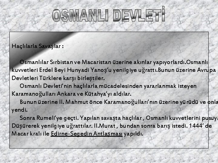 Haçlılarla Savaşlar : Osmanlılar Sırbistan ve Macaristan üzerine akınlar yapıyorlardı. Osmanlı kuvvetleri Erdel Beyi