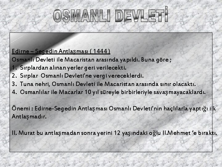 Edirne – Segedin Antlaşması ( 1444 ) Osmanlı Devleti ile Macaristan arasında yapıldı. Buna