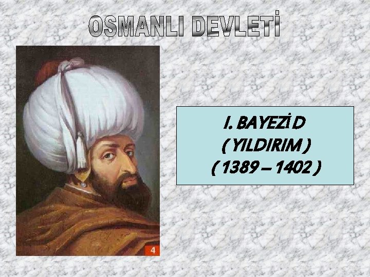 I. BAYEZİD ( YILDIRIM ) ( 1389 – 1402 ) 