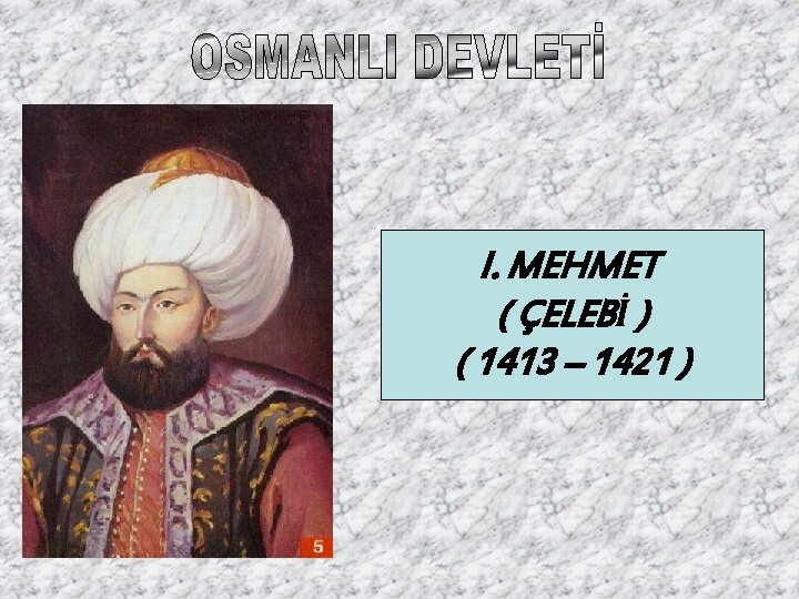 I. MEHMET ( ÇELEBİ ) ( 1413 – 1421 ) 