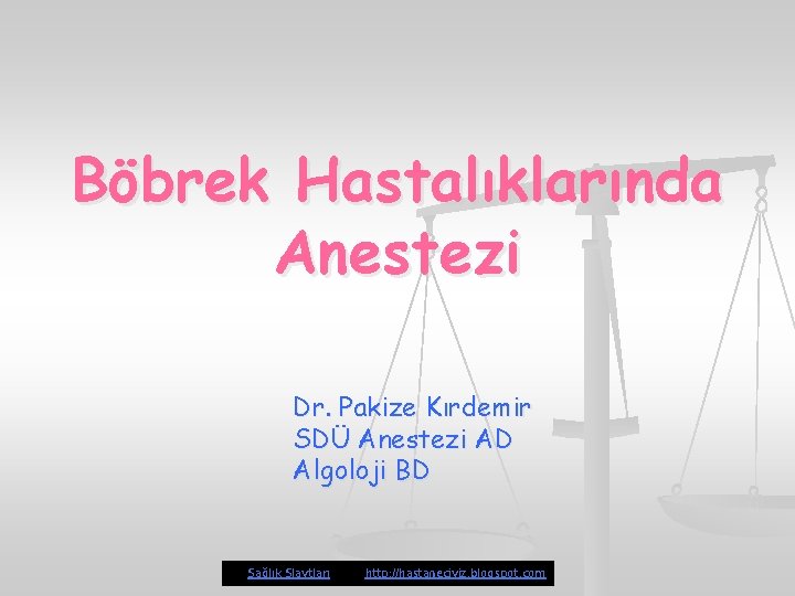Böbrek Hastalıklarında Anestezi Dr. Pakize Kırdemir SDÜ Anestezi AD Algoloji BD Sağlık Slaytları http: