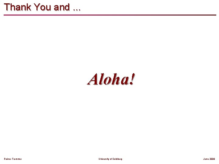 Thank You and. . . Aloha! Rainer Trummer University of Salzburg June 2008 