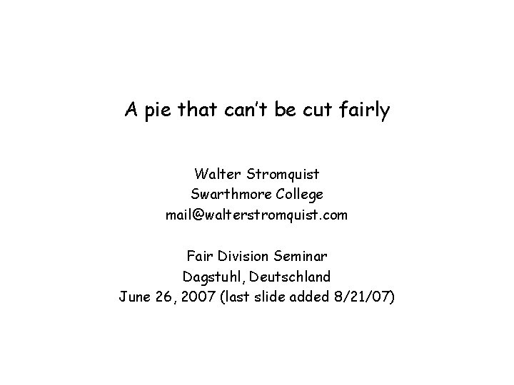 A pie that can’t be cut fairly Walter Stromquist Swarthmore College mail@walterstromquist. com Fair