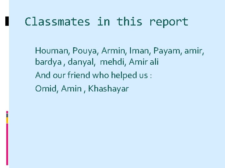 Classmates in this report Houman, Pouya, Armin, Iman, Payam, amir, bardya , danyal, mehdi,