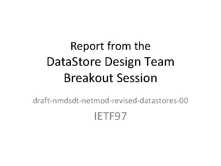Report from the Data. Store Design Team Breakout Session draft-nmdsdt-netmod-revised-datastores-00 IETF 97 