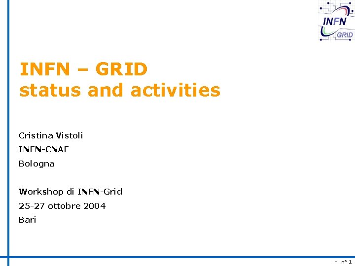 INFN – GRID status and activities Cristina Vistoli INFN-CNAF Bologna Workshop di INFN-Grid 25