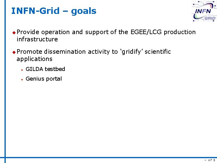 INFN-Grid – goals u Provide operation and support of the EGEE/LCG production infrastructure u
