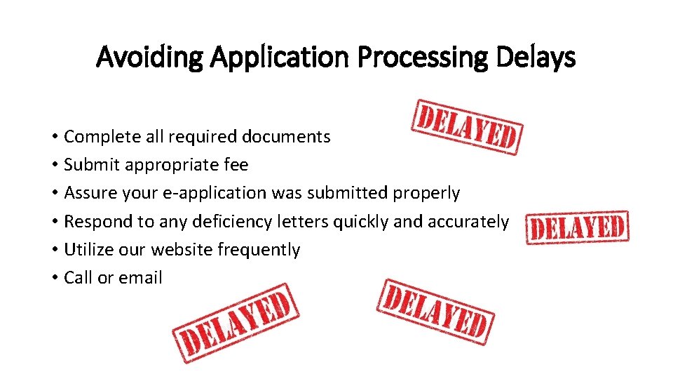 Avoiding Application Processing Delays • Complete all required documents • Submit appropriate fee •