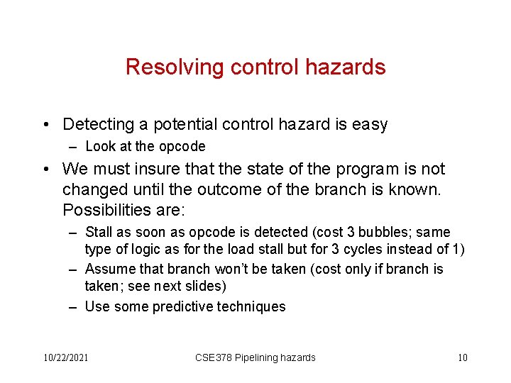 Resolving control hazards • Detecting a potential control hazard is easy – Look at