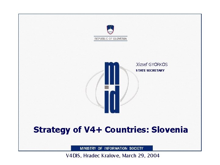 József GYÖRKÖS STATE SECRETARY Strategy of V 4+ Countries: Slovenia V 4 DIS, Hradec