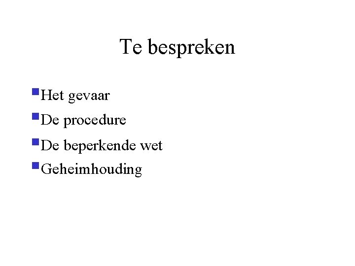 Te bespreken §Het gevaar §De procedure §De beperkende wet §Geheimhouding 