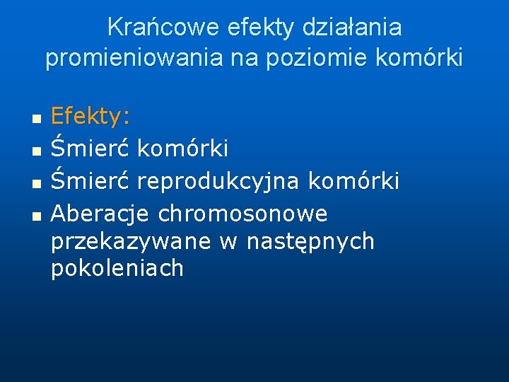 Krańcowe efekty działania promieniowania na poziomie komórki n n Efekty: Śmierć komórki Śmierć reprodukcyjna