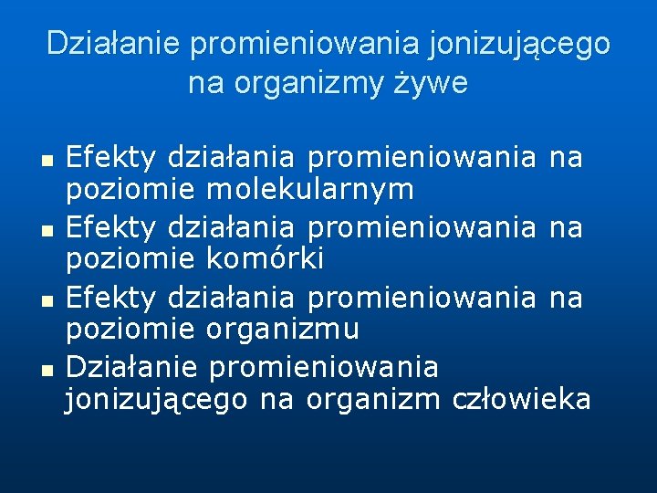 Działanie promieniowania jonizującego na organizmy żywe n n Efekty działania promieniowania na poziomie molekularnym