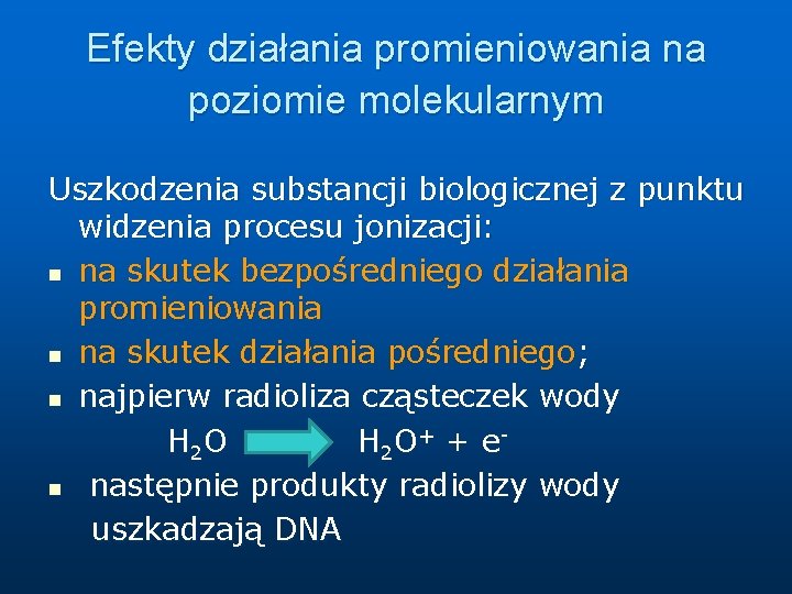 Efekty działania promieniowania na poziomie molekularnym Uszkodzenia substancji biologicznej z punktu widzenia procesu jonizacji: