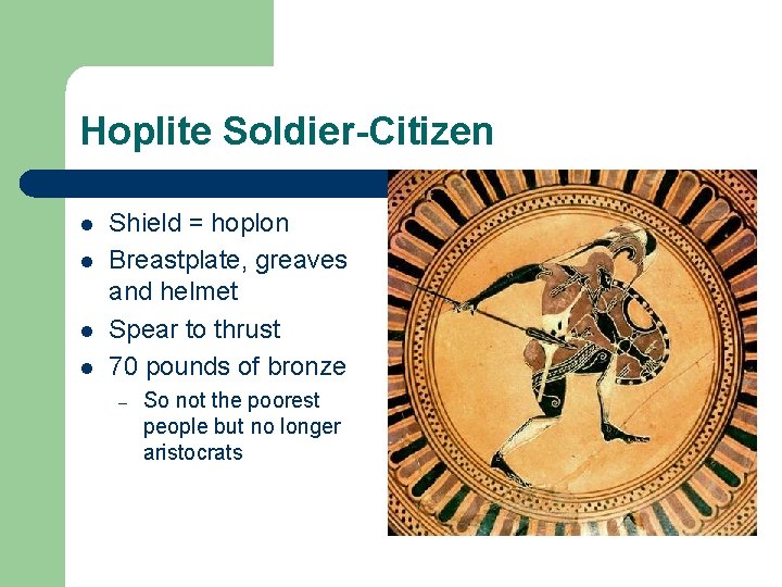 Hoplite Soldier-Citizen l l Shield = hoplon Breastplate, greaves and helmet Spear to thrust