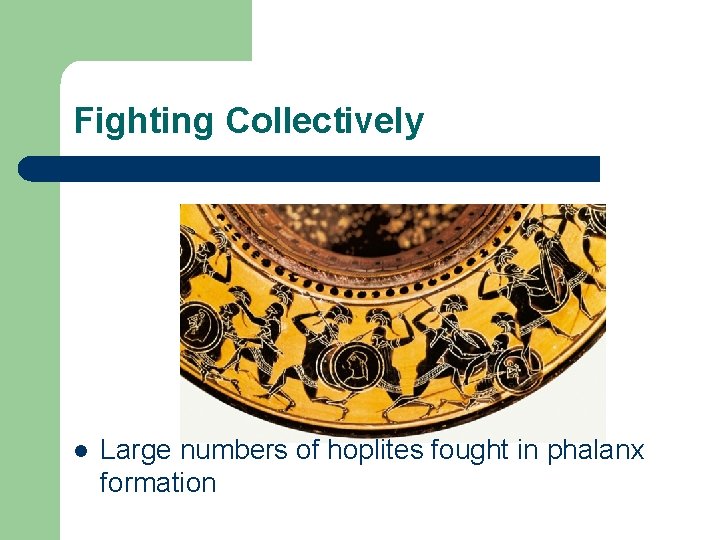 Fighting Collectively l Large numbers of hoplites fought in phalanx formation 