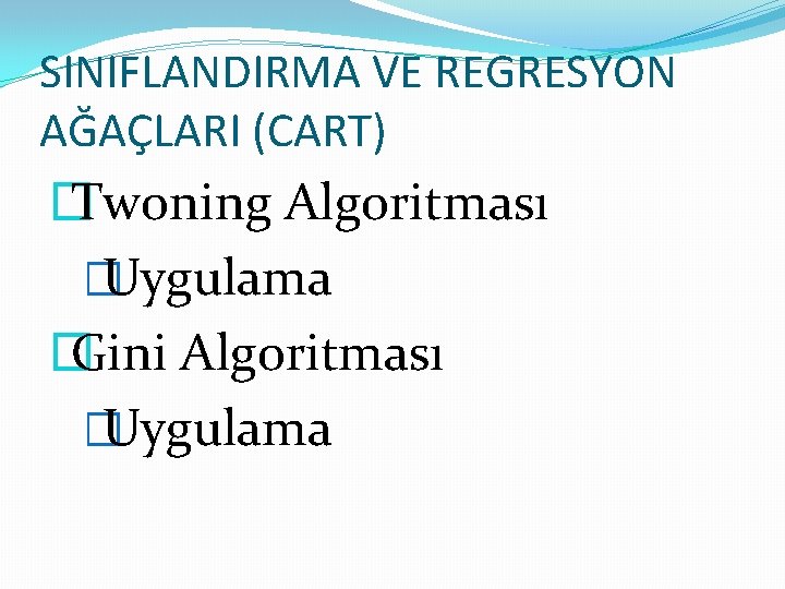 SINIFLANDIRMA VE REGRESYON AĞAÇLARI (CART) � Twoning Algoritması � Uygulama � Gini Algoritması �