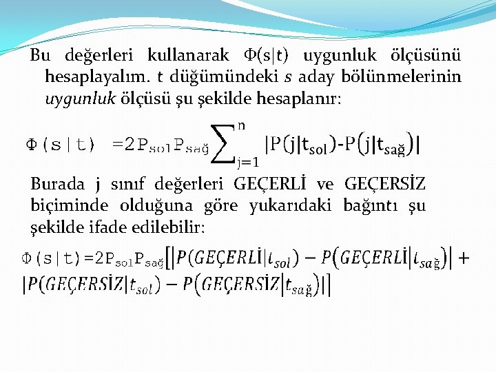 Bu değerleri kullanarak Ф(s|t) uygunluk ölçüsünü hesaplayalım. t düğümündeki s aday bölünmelerinin uygunluk ölçüsü