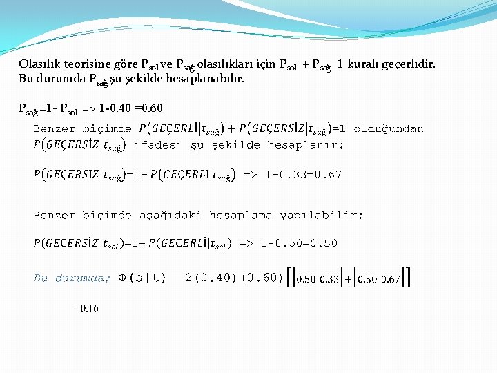 Olasılık teorisine göre Psol ve Psağ olasılıkları için Psol + Psağ=1 kuralı geçerlidir. Bu