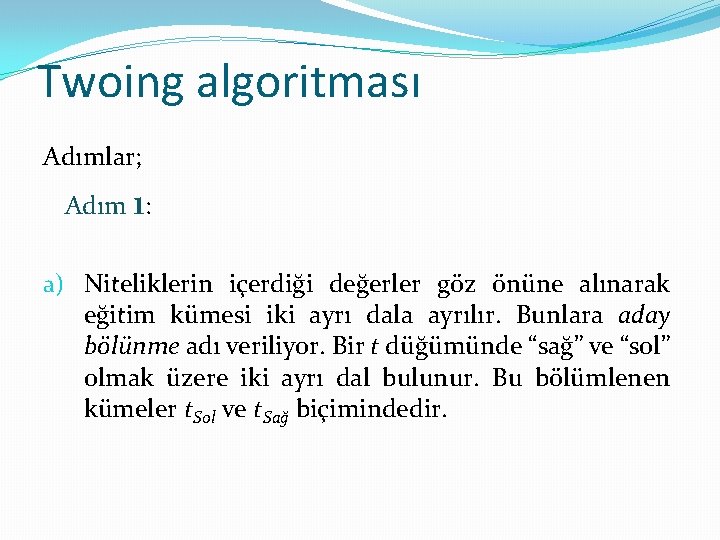 Twoing algoritması Adımlar; Adım 1: a) Niteliklerin içerdiği değerler göz önüne alınarak eğitim kümesi